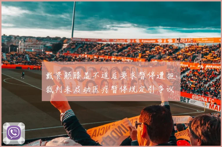戴资颖膝盖不适后要求暂停遭拒，裁判未启动医疗暂停规定引争议